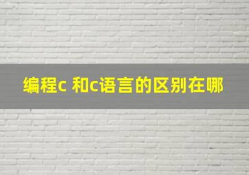 编程c 和c语言的区别在哪